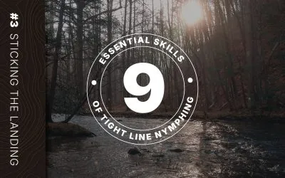 VIDEO: Sticking the Landing: #3 of The Nine Essential Skills for Tight Line Nymphing