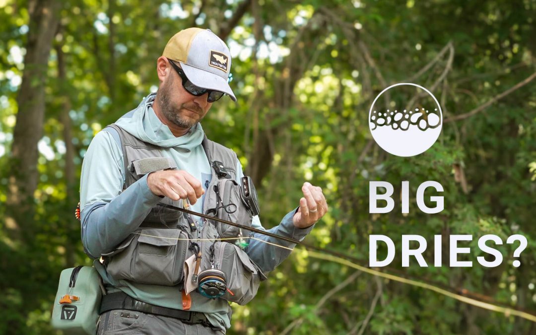 Q&A: Leader Adjustments for Big Dry Flies